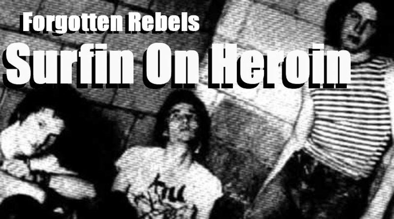 Surfin’ On Heroin ~ Forgotten Rebels