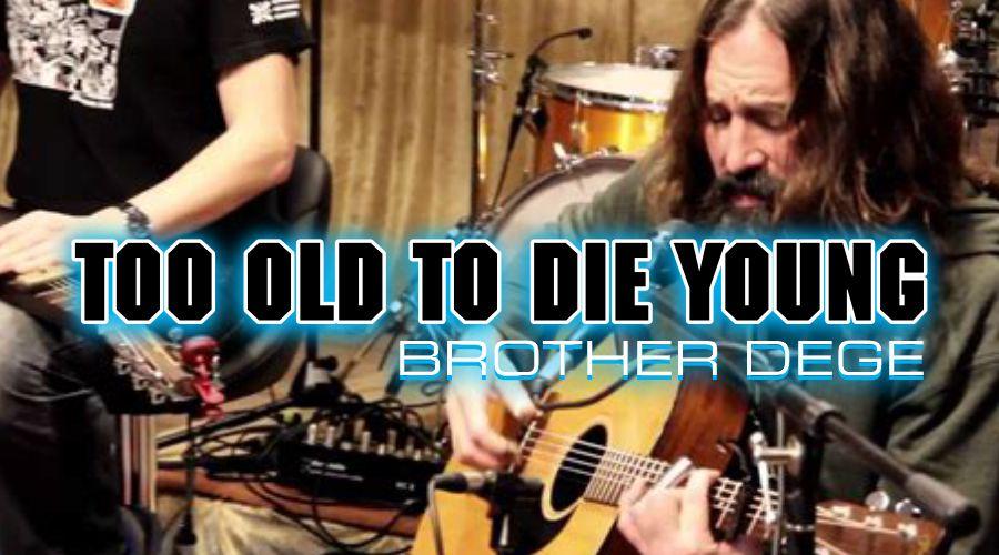 Too Old To Die Young – Brother Dege
