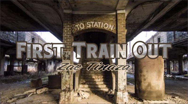 First Train Out – Zae Tinaza